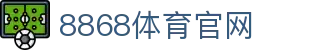 8868体育 - 权威体育赛事互动娱乐平台